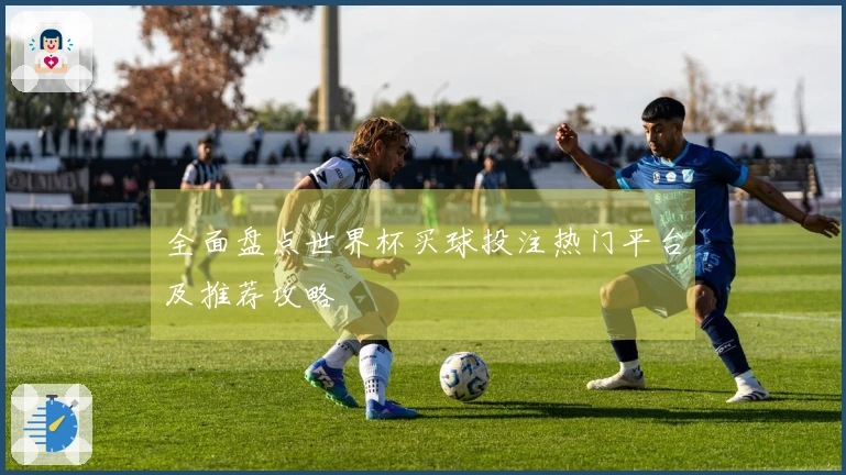 全面盘点世界杯买球投注热门平台及推荐攻略